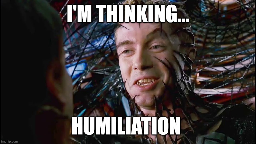 Eddie Brock | I'M THINKING... HUMILIATION | image tagged in spiderman,venom | made w/ Imgflip meme maker