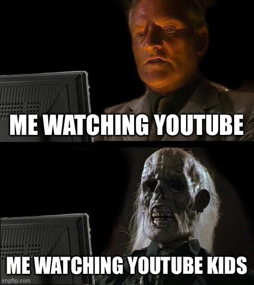YouTube > YouTube kids | ME WATCHING YOUTUBE; ME WATCHING YOUTUBE KIDS | image tagged in memes,i'll just wait here,youtube,youtube kids | made w/ Imgflip meme maker
