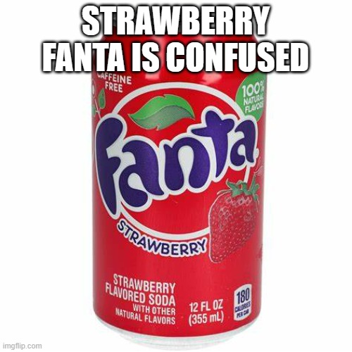 STRAWBERRY FANTA IS CONFUSED | made w/ Imgflip meme maker