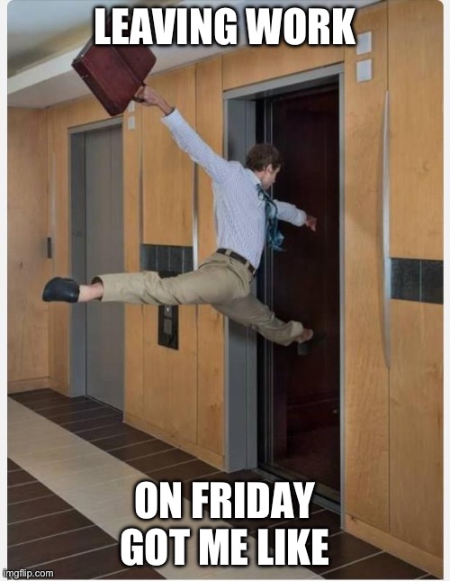 Leaving work on Friday | LEAVING WORK; ON FRIDAY GOT ME LIKE | image tagged in leaving on friday,memes | made w/ Imgflip meme maker