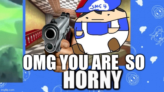 smg4 | OMG YOU ARE  SO | image tagged in beeg birb | made w/ Imgflip meme maker