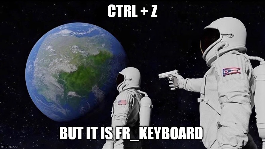 Fatal Ctrl z | CTRL + Z; BUT IT IS FR_KEYBOARD | image tagged in it never was | made w/ Imgflip meme maker