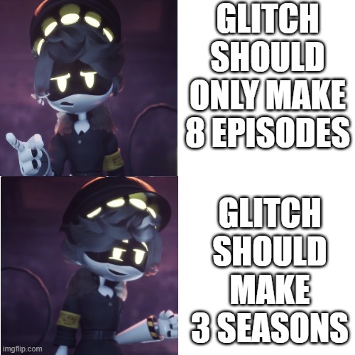 N Drake Meme | GLITCH SHOULD ONLY MAKE 8 EPISODES; GLITCH SHOULD MAKE 3 SEASONS | image tagged in n drake meme | made w/ Imgflip meme maker