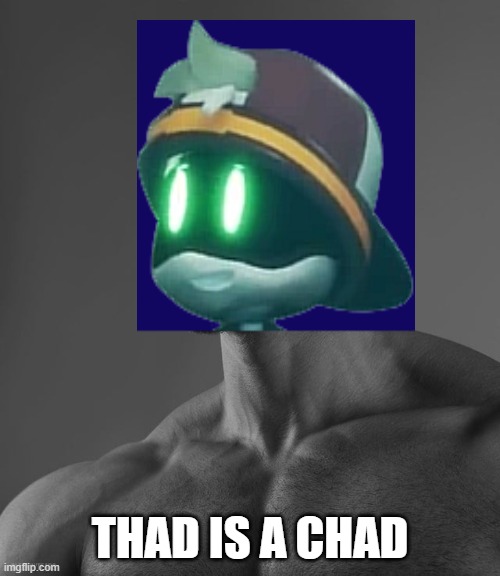 Thad the Chad | THAD IS A CHAD | image tagged in murder drones,thad the chad,gigachad | made w/ Imgflip meme maker