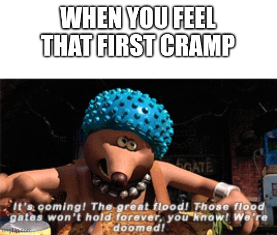 WHEN YOU FEEL THAT FIRST CRAMP | image tagged in period | made w/ Imgflip meme maker