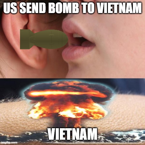 Vietnam War be like | US SEND BOMB TO VIETNAM; VIETNAM | image tagged in whisper and goosebumps | made w/ Imgflip meme maker