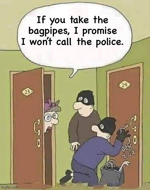 Bagpipes | If you take the bagpipes, I promise I won’t call the police. | image tagged in robbers | made w/ Imgflip meme maker