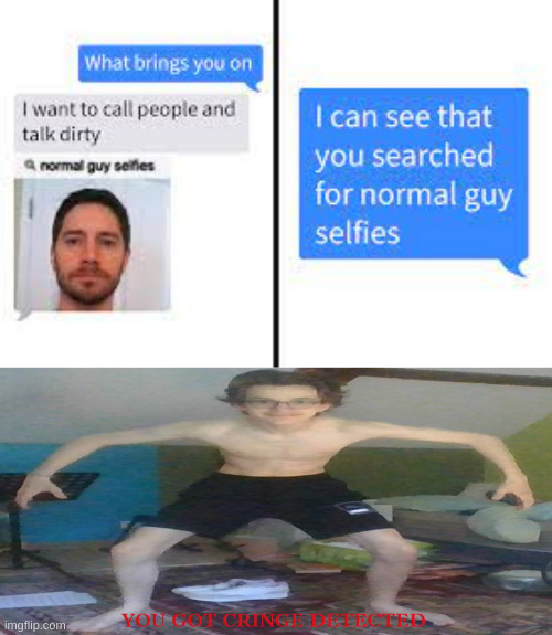 Lol, yo just needed to remove the "normal guy selfies" hehehe | image tagged in you got cringe detected,you had one job | made w/ Imgflip meme maker