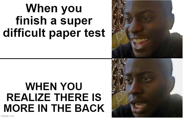 When you realize there is more in the back of the test paper | When you finish a super difficult paper test; WHEN YOU REALIZE THERE IS MORE IN THE BACK | image tagged in disappointed black guy | made w/ Imgflip meme maker