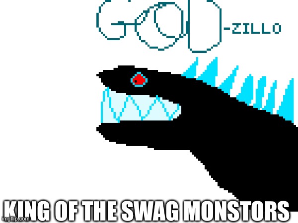 GOD-Zillo: King of the Swag Monstors | KING OF THE SWAG MONSTORS | image tagged in god-zillo,godzilla,spoderman,parody,toho,new character | made w/ Imgflip meme maker