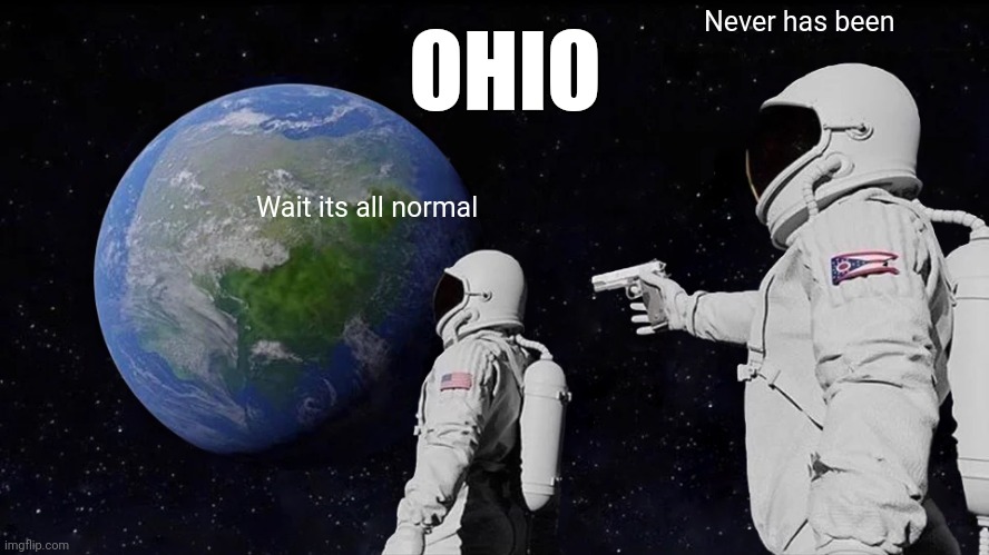 Always Has Been Meme | OHIO; Never has been; Wait its all normal | image tagged in memes,always has been | made w/ Imgflip meme maker