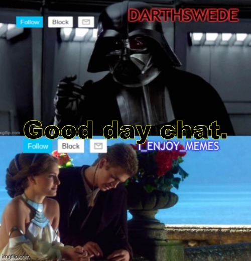 DarthSwede & I_Enjoy_Memes shared anoncememt temp | Good day chat. | image tagged in darthswede i_enjoy_memes shared anoncememt temp | made w/ Imgflip meme maker