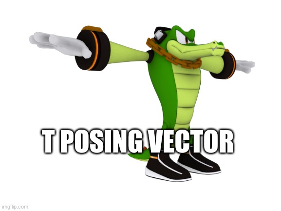 T posing vector | T POSING VECTOR | image tagged in funny | made w/ Imgflip meme maker