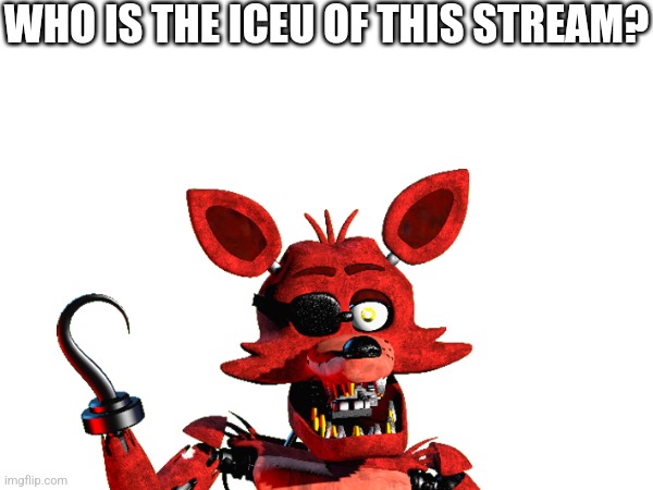 Who Is The Iceu Of The FNaF Stream? | WHO IS THE ICEU OF THIS STREAM? | image tagged in fnaf | made w/ Imgflip meme maker