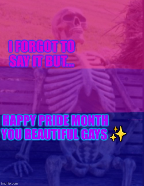 Happy pride month ✨ | I FORGOT TO SAY IT BUT... HAPPY PRIDE MONTH YOU BEAUTIFUL GAYS; ✨ | image tagged in closeted bisexual waiting skeleton,pride month,lgbtq | made w/ Imgflip meme maker