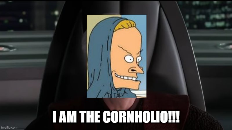 Senator Beavistine | I AM THE CORNHOLIO!!! | image tagged in palpatine i am the senate | made w/ Imgflip meme maker