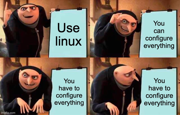 Gru's Plan Meme | Use linux; You can configure everything; You have to configure everything; You have to configure everything | image tagged in memes,gru's plan | made w/ Imgflip meme maker