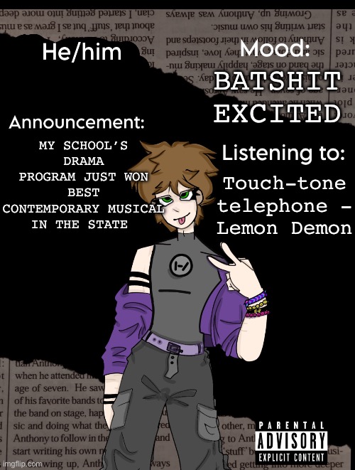 THIS IS INSANE | BATSHIT EXCITED; Touch-tone telephone - Lemon Demon; MY SCHOOL’S DRAMA PROGRAM JUST WON BEST CONTEMPORARY MUSICAL IN THE STATE | image tagged in new announcement temp | made w/ Imgflip meme maker