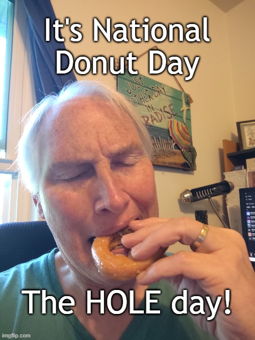 National Donut Day | It's National Donut Day; The HOLE day! | image tagged in national donut day,humor | made w/ Imgflip meme maker