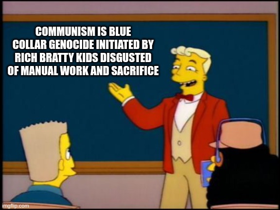 By 2060, Some Gen Z President Will Turn Us Commie | COMMUNISM IS BLUE COLLAR GENOCIDE INITIATED BY RICH BRATTY KIDS DISGUSTED OF MANUAL WORK AND SACRIFICE | image tagged in simpsons monorail chalkboard,communism | made w/ Imgflip meme maker