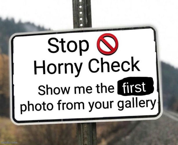 HEY! YOU! YES YOU! | first | image tagged in horny check | made w/ Imgflip meme maker