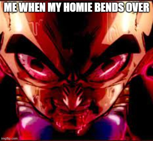 then something just snapped | ME WHEN MY HOMIE BENDS OVER | image tagged in then something just snapped | made w/ Imgflip meme maker