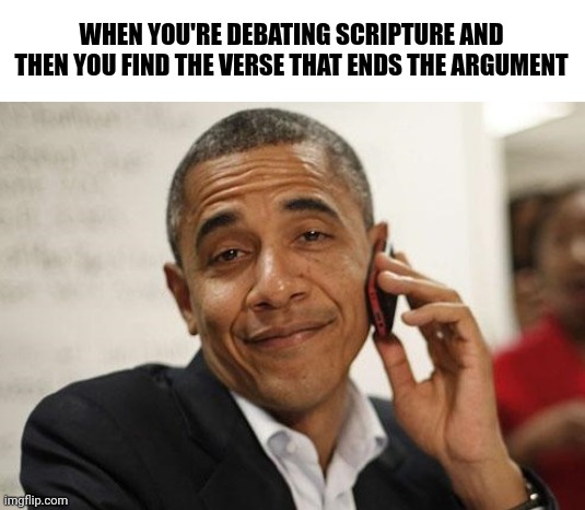 Obama Smug | WHEN YOU'RE DEBATING SCRIPTURE AND THEN YOU FIND THE VERSE THAT ENDS THE ARGUMENT | image tagged in obama smug | made w/ Imgflip meme maker