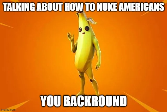NUKEs | TALKING ABOUT HOW TO NUKE AMERICANS; YOU BACKROUND | image tagged in gaming,fun | made w/ Imgflip meme maker