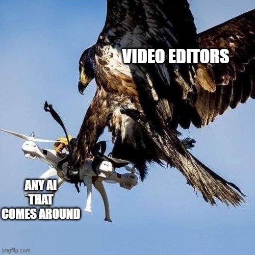 Video editors | VIDEO EDITORS; ANY AI THAT COMES AROUND | image tagged in positive thinking | made w/ Imgflip meme maker