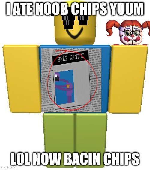 yummmmm fnaf | I ATE NOOB CHIPS YUUM; L0L NOW BACIN CHIPS | image tagged in roblox noob | made w/ Imgflip meme maker