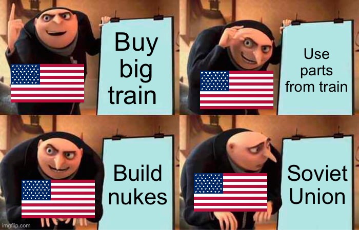 Gru's Plan | Buy big train; Use parts from train; Build nukes; Soviet Union | image tagged in memes,gru's plan | made w/ Imgflip meme maker
