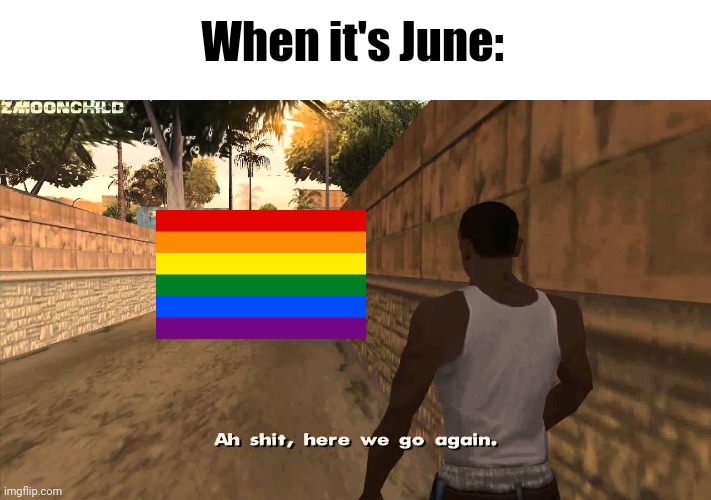 No offense | When it's June: | image tagged in here we go again,pride,i hate it when,june | made w/ Imgflip meme maker