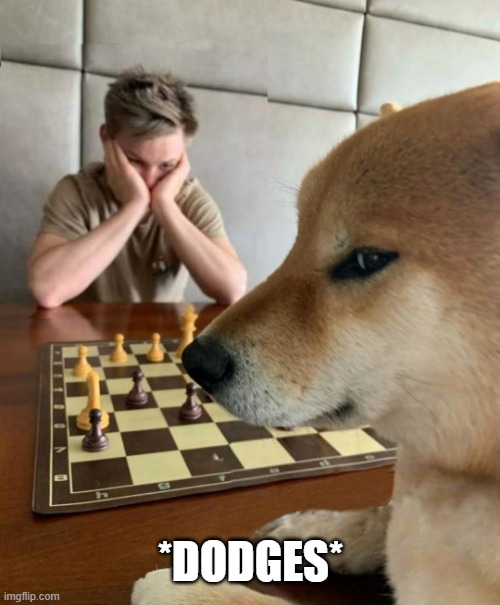 Chess doge | *DODGES* | image tagged in chess doge | made w/ Imgflip meme maker