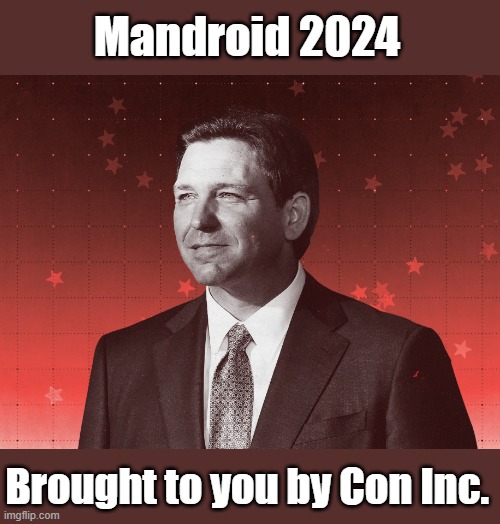 The future of puppetry is here. | Mandroid 2024; Brought to you by Con Inc. | image tagged in desantis,ron desantis,globalism,deep state | made w/ Imgflip meme maker