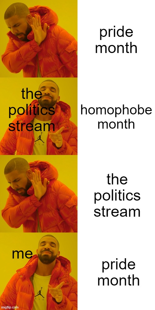 pride month; the politics stream; homophobe month; the politics stream; me; pride month | image tagged in memes,drake hotline bling | made w/ Imgflip meme maker