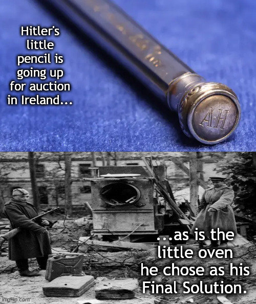 Selling Hitler | Hitler's little pencil is going up for auction in Ireland... ...as is the little oven he chose as his Final Solution. | image tagged in memes,darkhumor | made w/ Imgflip meme maker