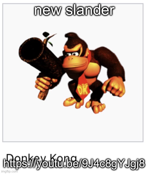 Donkey Kong | new slander; https://youtu.be/9J4c8gYJgj8 | image tagged in donkey kong | made w/ Imgflip meme maker