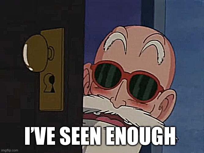Master Roshi has seen enough | I’VE SEEN ENOUGH | image tagged in dragon ball,90's,anime,cartoon,funny,door | made w/ Imgflip meme maker