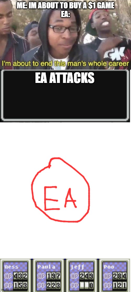 ME: IM ABOUT TO BUY A $1 GAME
EA:; EA ATTACKS | image tagged in i m about to end this man s whole career,earthbound,ea sports | made w/ Imgflip meme maker