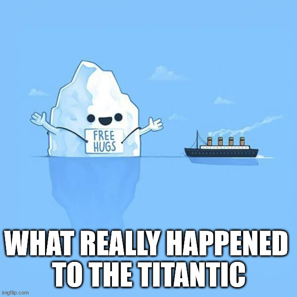 WHAT REALLY HAPPENED 
TO THE TITANTIC | image tagged in history | made w/ Imgflip meme maker
