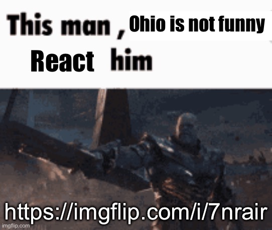 https://imgflip.com/i/7nrair | Ohio is not funny; React; https://imgflip.com/i/7nrair | image tagged in this man _____ him | made w/ Imgflip meme maker