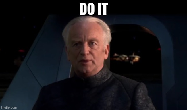 Palpatine Do it | DO IT | image tagged in palpatine do it | made w/ Imgflip meme maker