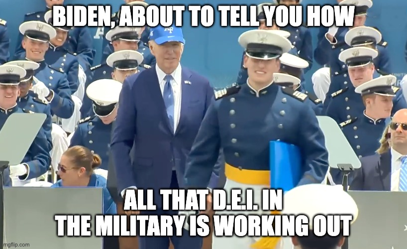 Believe your eyes, not the lies. | BIDEN, ABOUT TO TELL YOU HOW; ALL THAT D.E.I. IN THE MILITARY IS WORKING OUT | image tagged in diversity,equity,inclusion | made w/ Imgflip meme maker