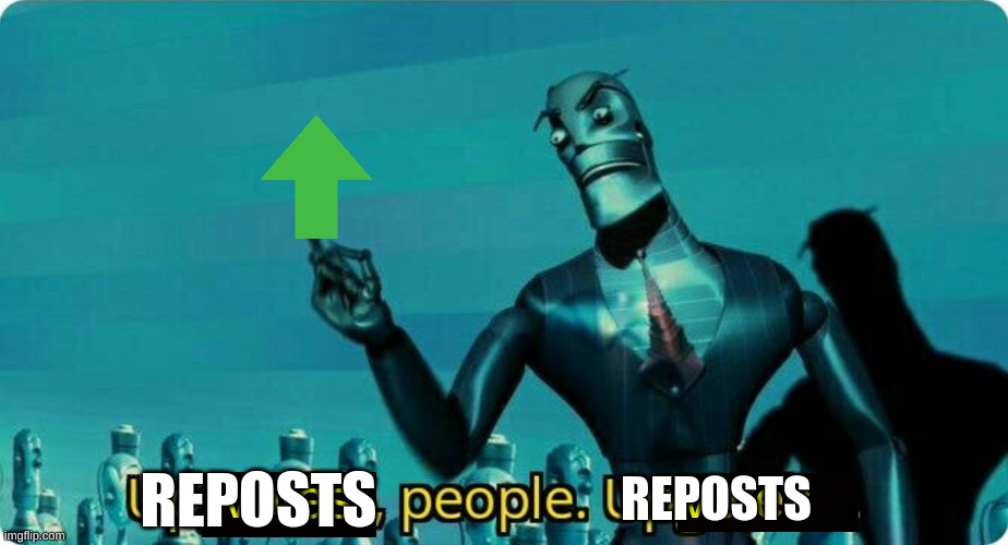 Upvotes people, upvotes. | REPOSTS; REPOSTS | image tagged in upvotes people upvotes | made w/ Imgflip meme maker