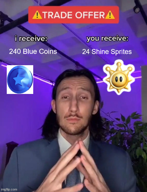 all blue coins speedruns be like: | 240 Blue Coins; 24 Shine Sprites | image tagged in trade offer | made w/ Imgflip meme maker