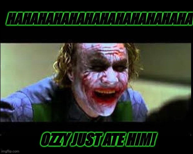Joker Laughing | HAHAHAHAHAHAHAHAHAHAHAHA OZZY JUST ATE HIM! | image tagged in joker laughing | made w/ Imgflip meme maker
