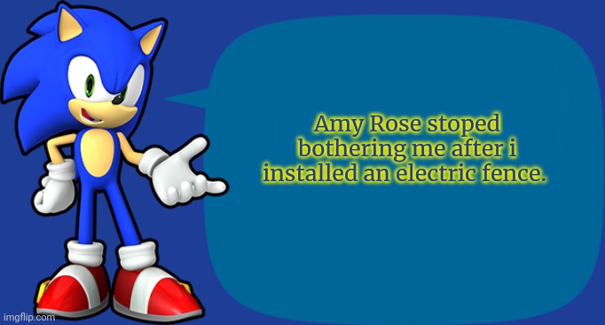 Just say no. | Amy Rose stoped bothering me after i installed an electric fence. | image tagged in sonic sez,sonic the hedgehog,amy rose,electric,fence | made w/ Imgflip meme maker