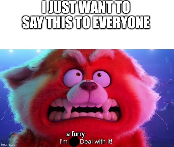 I JUST WANT TO SAY THIS TO EVERYONE; a furry | image tagged in furry | made w/ Imgflip meme maker