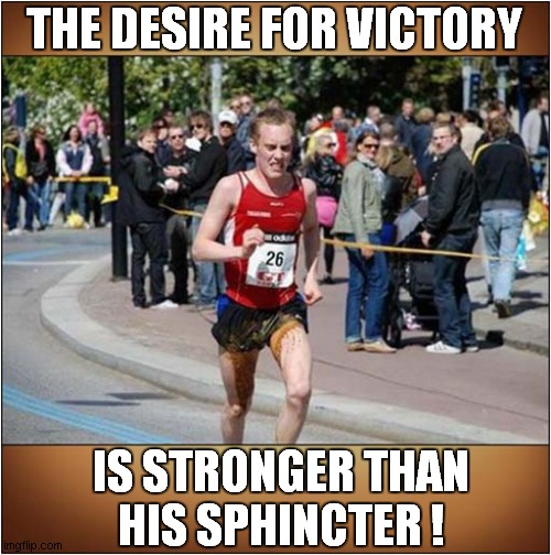 Keep On Running  - No Matter What ! | THE DESIRE FOR VICTORY; IS STRONGER THAN
HIS SPHINCTER ! | image tagged in runner,diarrhoea,dark humour | made w/ Imgflip meme maker
