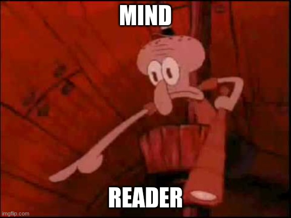 Squidward pointing | MIND READER | image tagged in squidward pointing | made w/ Imgflip meme maker